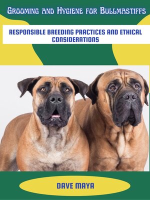 cover image of Grooming and Hygiene For Bullmastiffs; Responsible Breeding Practices and Ethical Considerations